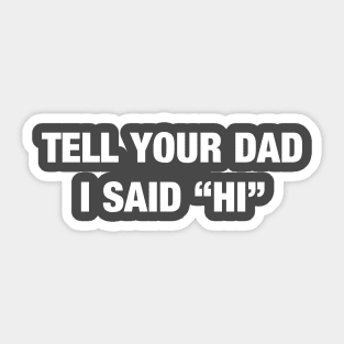 Tell Your Dad I Said "Hi" Sticker